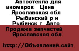 Автостекла для иномарок › Цена ­ 400 - Ярославская обл., Рыбинский р-н, Рыбинск г. Авто » Продажа запчастей   . Ярославская обл.